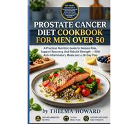 PROSTATE CANCER DIET COOKBOOK FOR MEN OVER 50: A Practical Nutrition Guide to Reduce Risk, Support Recovery, And Rebuild Strength - With Anti-Inflammatory Meals and a 28-Day Plan