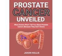 Prostate Cancer Unveiled: What Doctors Won't Tell You About Prostate Cancer (Because They Don’t Know)