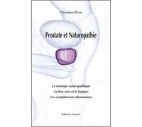 Prostate et naturopathie La stratégie naturopathique, Le bon sens et la logique, Les compléments alimentaires - Christian Brun - Amyris Eds - broché - Guide