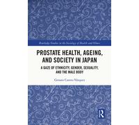 Prostate Health, Ageing and Society in Japan A Gaze of Ethnicity, Gender, Sexuality and the Male Body - Genaro Castro-Vázquez - Routledge - ebook (ePub) - Livre
