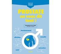 Prostate, on vous dit tout !: Fonctionnement, santé, sexualité, affections, prévention...