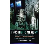 Prosthetic Memory: The Transformation of American Remembrance in the Age of Mass Culture