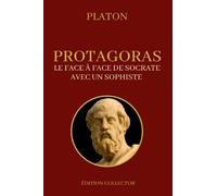 PROTAGORAS (Platon) Le face à face de Socrate avec un sophiste: Édition Collector Annotée