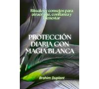 Protección diaria con magia blanca: Rituales y consejos para atraer paz, confianza y bienestar