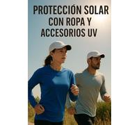 PROTECCIÓN SOLAR CON ROPA Y ACCESORIOS UV: CÓMO PROTEGER TU PIEL CON INTELIGENCIA, ESTILO Y EFICACIA TODO EL AÑO