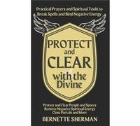Protect and Clear with the Divine A Practical Book of Protection for Everyday People - Bernette Sherman - Amazon Digital Services LLC KDP - Livre en Angla Bernette ShermanBernette Sherman (Auteur)