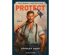 Protect. Sky Ridge Fire Station Roman - Achtung es wird heiß! Die Feuerwehrmänner der Sky Ridge Fire Station bringen Herzen zum Schmelzen. - Hope Paisley - Goldmann Verlag - ebook (ePub) - Livre