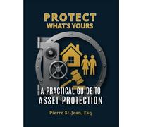 PROTECT WHAT’S YOURS: A PRACTICAL GUIDE TO ASSET PROTECTION