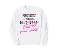 Protect Your Daughters Educate Your Sons Féminisme Femmes Sweatshirt