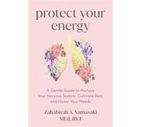 Protect Your Energy A Gentle Guide to Nurture Your Nervous System, Cultivate Rest, and Honor Your Needs - Zabie Yamasaki - SOUNDS TRUE - ebook (ePub) - Livre