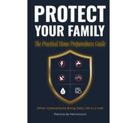 PROTECT YOUR FAMILY FROM CYBERATTACKS: The Practical Home Preparedness Guide When Cyberattacks Threaten Your Power, Water, and Daily Life