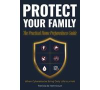 PROTECT YOUR FAMILY FROM CYBERATTACKS: The Practical Home Preparedness Guide When Cyberattacks Threaten Your Power, Water, and Daily Life