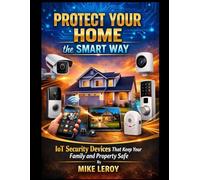 Protect Your Home the Smart Way: IoT Security Devices That Keep Your Family and Property Safe