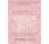 Protect Your Light: A Practical Guide to Energy Protection, Cleansing, and Cutting Cords