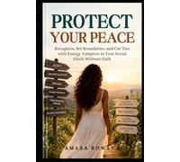 Protect Your Peace: Recognize, Set Boundaries, and Cut Ties with Energy Vampires in Your Social Circle Without Guilt