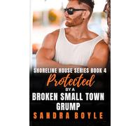 Protected by a Broken Small Town Grump: The Shoreline House Series Book 4