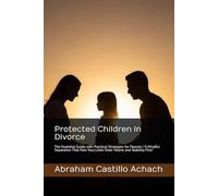 Protected Children in Divorce: The Essential Guide with Practical Strategies for Parents | "A Mindful Separation That Puts Your Little Ones' Hearts and Stability First"