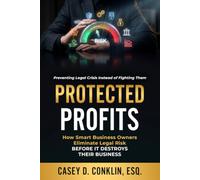Protected Profits: How Smart Business Owners Eliminate Legal Risk Before It Destroys Their Business