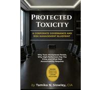 PROTECTED TOXICITY: Why Toxic Workplaces Persist, Why High Performers Pay The Price, and What Real Accountability Requires