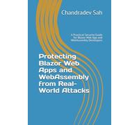 Protecting Blazor Web Apps and WebAssembly from Real-World Attacks: A Practical Security Guide for Blazor Web App and WebAssembly Developers