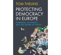 Protecting Democracy in Europe: Pluralism, Autocracy and the Future of the EU