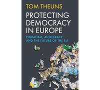 Protecting Democracy in Europe: Pluralism, Autocracy and the Future of the EU
