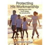 Protecting His Workmanship: Teaching Your Child God's Design for Sexual Purity Koehlinger, Jeff, Koehlinger, Pam (Auteur)