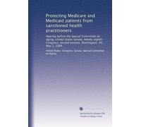 Protecting Medicare and Medicaid patients from sanctioned health practitioners: Hearing before the Special Committee on Aging, United States Senate, ... second session, Washington, DC, May 1, 1984