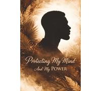 Protecting My Mind And My Power: Journal for Black Men and Black Teenage Boys, Dreams, Goal-Setting, Stress Management, Gratitude, Self Care, Mindfulness