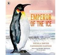 Protecting the Planet Emperor of the Ice by Nicola Davies Nicola Davies (Auteur)