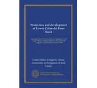Protection and development of Lower Colorado River Basin: hearings before the Committee on Irrigation of Arid lands : House of Representatives, Sixty-Seventh Congress, second session on H.R. 11449