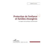 Protection De L'enfance Et Familles Étrangères - Un Rapport Socio-Politique Institutionnalisé