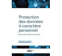 Protection des données à caractère personnel: Recueil de la legislation annotée