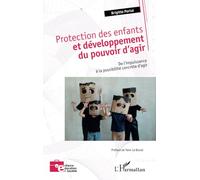 Protection Des Enfants Et Développement Du Pouvoir D'agir - De L'impuissance À La Possibilité Concrète D'agir