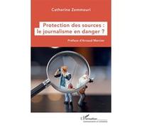 Protection des sources : le journalisme en danger ? Catherine Zemmouri (Auteur), Arnaud Mercier (Préface)