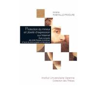 Protection Du Mineur Et Liberté D'expression Sur Internet - Etude Comparée Des Droits Français Et Américain À L'aune Du Droit Européen Et International