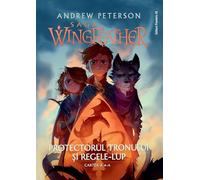 Protectorul tronului si Regele-Lup. Saga Wingfeather Vol.4 - Andrew Peterson, Editie in limba romana