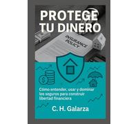 PROTEGE TU DINERO: Cómo entender, usar y dominar los seguros para construir libertad financiera