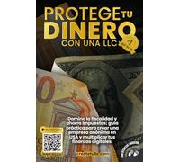 Protege Tu Dinero con una LLC: Domina la fiscalidad y ahorra impuestos; guía práctica para crear una empresa anónima en USA y multiplicar tus finanzas digitales