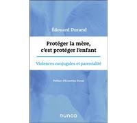 Protéger la mère, c'est protéger l'enfant Violences conjugales et parentalité - Edouard Durand - Dunod - broché - Essai