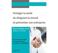 Protèger la santé du dirigeant au travail et pérenniser son entreprise - Philippe Louria - Sauramps Medical - broché - Scolaire / Universitaire