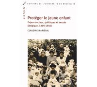 Protéger le jeune enfant Enjeux sociaux, politiques et sexués (Belgique, 1890-1940) - Claudine Marissal - Universite De Bruxelles Eds - broché - Etude