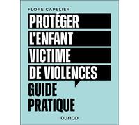 Protéger l'enfant victime de violences Guide pratique - Flore Capelier - Dunod - broché - Guide