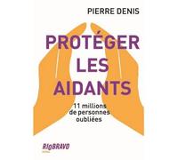 Protéger les aidants 11 millions de personnes oubliées - Pierre Denis - Rio Bravo - broché - Essai