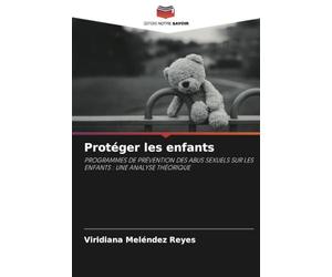 Protéger les enfants: PROGRAMMES DE PRÉVENTION DES ABUS SEXUELS SUR LES ENFANTS : UNE ANALYSE THÉORIQUE