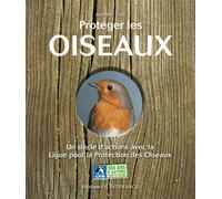 Protéger les oiseaux Un siècle avec la Ligue pour la protection des oiseaux - Antoine Cadi - Ouest France - relié - Beau livre