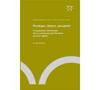 Protéger, libérer, assujettir L’expansion territoriale de la commune de Florence au XIVe siècle - Solal Abélès - Ecole Francaise De Rome - broché - Essai
