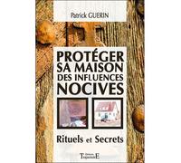 Protéger sa maison des influences nocives - Rituels et Secrets - Patrick Guérin - Trajectoire Eds - broché - Essai