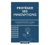 Protéger ses innovations La propriété industrielle en pratique - Anne Desaix - Dunod - broché - Etude