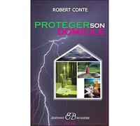 Protéger son domicile Neutraliser les influences, le rendre inviolable, en faire un havre de paix - Robert Conte - Bussiere - broché - Guide